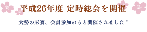 平成26年度定時総会を開催　大勢の来賓、会員参加のもと開催されました！