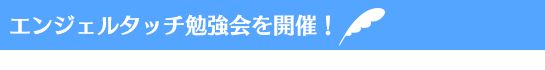 エンジェルタッチ勉強会を開催！