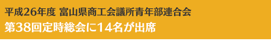 平成26年度 富山県商工会議所青年部連合会第38回定時総会に14名が出席